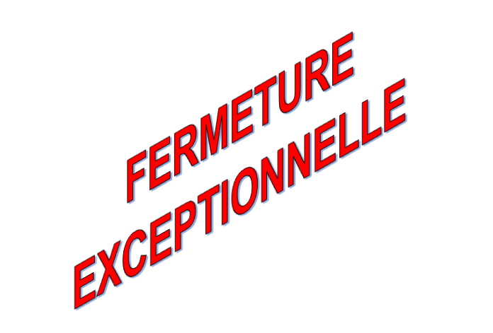 FERMETURE EXCEPTIONNELLE